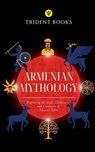 Armenian Mythology: Exploring the Gods, Goddesses, and Creatures of Ancient Tales - Trident Books - 9798233904950