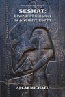 Seshat: Divine Precision in Ancient Egypt - AJ Carmichael - 9798233919220