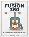 Autodesk Fusion 360 CAD Project Workbook - Merrick Vane - 9798233932373