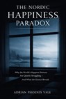 The Nordic Happiness Paradox : Why the World’s Happiest Countries Are Quietly Struggling — And What the Science Reveals - Adrian Phoenix Vale - 9798233944062