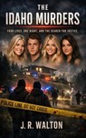 The Idaho Murders: Four Lives, One Night, and the Search for Justice - J. R. Walton - 9798233945984