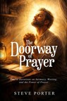 The Doorway of Prayer: Twelve Devotions on Intimacy, Waiting, and the Power of Prayer - Steve Porter - 9798233951305