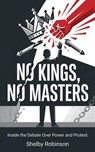 No Kings, No Masters? Inside the Debate Over Power and Protest - Shelby Robinson - 9798233952203