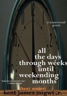 All the Days Through Weeks Until Weekending Months - Kent James Migwi .R. - 9798233960086