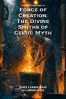 Forge of Creation: The Divine Smiths of Celtic Myth - AJ Carmichael ; Oisín Carmichael - 9798233964909