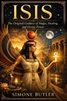 Isis: The Original Goddess of Magic, Healing, and Divine Power - Simone Butler - 9798233995446