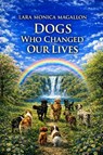 Dogs Who Changed Our Lives - Lara Monica Magallon - 9798234049667