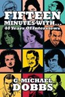 15 Minutes With… Forty Years of Interviews - G. Michael Dobbs - 9798235009929