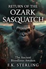 Return of the Ozark Sasquatch: The Ancient Bloodline Awakens - F.K. Sterling - 9798235057654