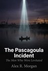 The Pascagoula Incident: The Men Who Were Levitated - Alex R. Morgan - 9798235059009