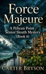 Force Majeure: A Pelican Point Senior Sleuth Mystery (Book 6) - Carter Bryson - 9798235079748
