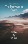 The Pathway to Peace: Let Go and Let God - Patricia J Williams - 9798235112209