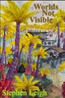 Worlds Not Visible - Stephen Leigh - 9798235149755