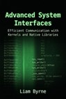 Advanced System Interfaces: Efficient Communication with Kernels and Native Libraries - Liam Byrne - 9798235164000