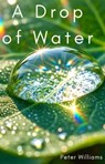 A Drop of Water - Peter Williams - 9798235164598