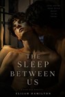 The Sleep Between Us: A Dark M/M Romance - Elijah Hamilton - 9798235202337