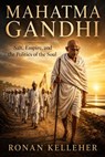 Mahatma Gandhi: Salt, Empire, and the Politics of the Soul - Ronan Kelleher - 9798235202412