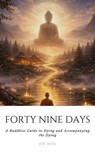 Forty Nine Days: A Buddhist Guide to Dying and Accompanying the Dying - Joy Bose - 9798235206038