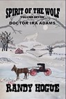 Spirit of the Wolf - Doctor Ira Adams - Randy Hogue - 9798235256262