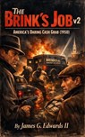The Brink's Job v2: America's Daring Cash Grab (1950) - James G. Edwards II - 9798235264175