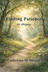 Finding Patience: An Allegory - Catherine M. Turner - 9798235324138