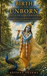 Birth of the Unborn: Tales of Lord Krishna: A dramatic retelling of Srimad Bhagavatam: The Beautiful Science of God - Krishna Dharma - 9798235329553