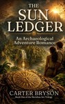 The Sun Ledger: An Archaelogical Adventure Romance - Carter Bryson - 9798235340527