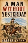 A Man Without Yesterday - Harlan Creed - 9798235345058