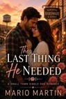 The Last Thing He Needed: A Small Town Single Dad Romance - Mario Martin - 9798235359024