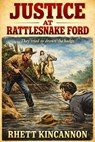 Justice at Rattlesnake Ford - Rhett Kincannon - 9798235371972