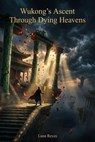 Wukong's Ascent Through Dying Heavens - Luna Reyes - 9798235394063