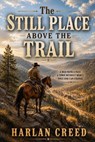 The Still Place Above The Trail - Harlan Creed - 9798235406209