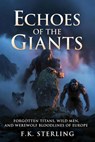 Echoes of the Giants: Forgotten Titans, Wild Men, and Werewolf Bloodlines of Europe - F.K. Sterling - 9798235455504