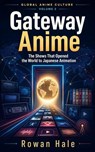Gateway Anime: The Shows That Opened the World to Japanese Animation - Rowan Hale - 9798235462311