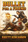 Bullet for a Friend - Rhett Kincannon - 9798235490802