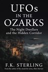 UFOs in the Ozarks: The Night Dwellers and the Hidden Corridor - F.K. Sterling - 9798235500853