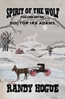 Spirit of the Wolf - Doctor Ira Adams - Randy Hogue - 9798235535817