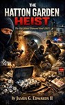 The Hatton Garden Heist: The Old-School Diamond Raid (2015) - James G. Edwards II - 9798235581173