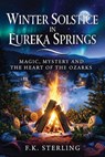 Winter Solstice in Eureka Springs: Magic, Mystery and The Heart of the Ozarks - F.K. Sterling - 9798235598263