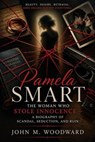 Pamela Smart: The Woman Who Stole Innocence — A Biography of Scandal, Seduction, and Ruin - John M. Woodward - 9798235616219