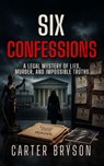 Six Confessions: A Legal Mystery of Lies, Murder, and Impossible Truths - Carter Bryson - 9798235655423