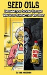 Seed Oils: Inflammation, Cooking Fats and Why Your Grandmother Was Right - Enna Mickerman - 9798235656888