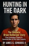 Hunting In The Dark: The Complete Bryan Kohberger Story - James G. Edwards II - 9798235665385