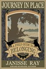 Journey in Place: A Field Guide to Belonging - Janisse Ray - 9798235676640
