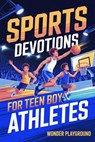 Sports Devotions for Teen Boy Athletes: 60 Daily Devotionals and Guided Prayers to Help Young Christian Guys Beat Pregame Pressure, Mental Toughness to Lead On and Off the Field - Wonder Playground - 9798235684720