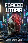 Forced Utopia - James Bryron Love - 9798235684942