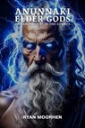 Anunnaki Elder Gods: Architects of the Cosmos - RYAN MOORHEN - 9798235697904