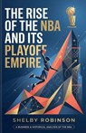 The Rise of the NBA and Its Playoff Empire - Shelby Robinson - 9798235702127