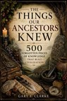 The Things Our Ancestors Knew: 500 Forgotten Pieces of Knowledge That Built Civilization - Gary E. Clarke - 9798235774100