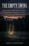 Casey Anthony: Where Innocence Died — The Emotional Biography of Crime, Controversy, and Public Obsession - John M. Woodward - 9798235777781